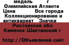 18.2) медаль : 1996 г - Олимпийская Атланта › Цена ­ 1 999 - Все города Коллекционирование и антиквариат » Значки   . Ростовская обл.,Каменск-Шахтинский г.